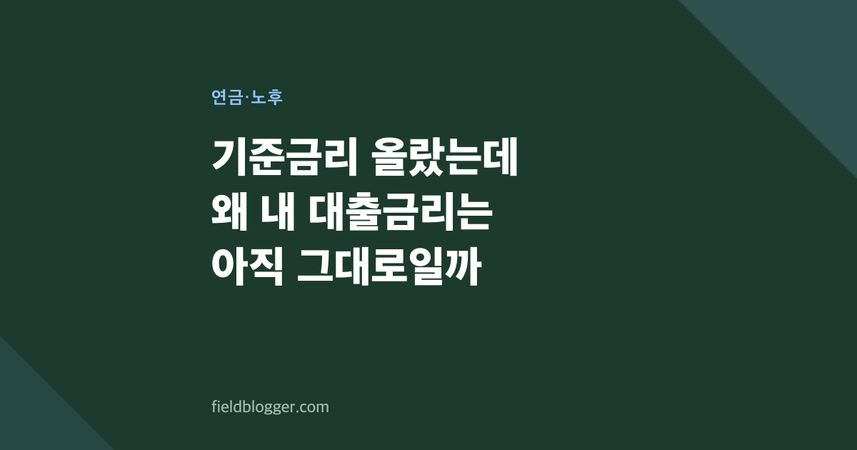 기준금리 올랐는데 왜 내 대출금리는 아직 그대로일까